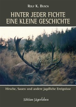 Hinter jeder Fichte eine kleine Geschichte: Hirsche, Sauen und andere jagdliche Ereignisse (eBook, ePUB) - Busch, Rolf K.