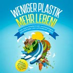 Weniger Plastik, mehr Leben!: Mit Zero Waste in ein nachhaltiges, plastikfreies und zufriedenes Leben - inkl. genialer Praxistipps für weniger Plastikmüll im Alltag (MP3-Download)
