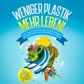 Weniger Plastik, mehr Leben!: Mit Zero Waste in ein nachhaltiges, plastikfreies und zufriedenes Leben - inkl. genialer Praxistipps für weniger Plastikmüll im Alltag (MP3-Download)