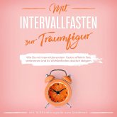 Mit Intervallfasten zur Traumfigur: Wie Sie mit intermittierendem Fasten effektiv Fett verbrennen und Ihr Wohlbefinden deutlich steigern - inkl. 16:8 Ernährungsplan zum Abnehmen (MP3-Download)