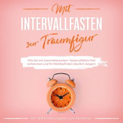 Mit Intervallfasten zur Traumfigur: Wie Sie mit intermittierendem Fasten effektiv Fett verbrennen und Ihr Wohlbefinden deutlich steigern - inkl. 16:8 Ernährungsplan zum Abnehmen (MP3-Download) - Pagels, Helena