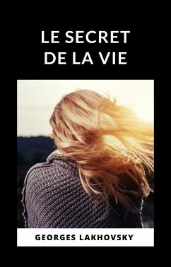 Le secret de la vie (traduit) (eBook, ePUB) - Lakhovsky, Georges