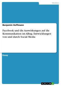 Facebook und die Auswirkungen auf die Kommunikation im Alltag. Entwicklungen von und durch Social Media (eBook, PDF) - Hoffmann, Benjamin