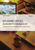 Ist Home-Office zukunftstauglich? Auswirkungen der Heimarbeit auf den Arbeitsalltag (eBook, PDF)