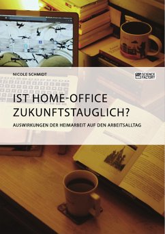 Ist Home-Office zukunftstauglich? Auswirkungen der Heimarbeit auf den Arbeitsalltag (eBook, PDF) - Schmidt, Nicole