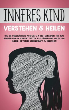 Inneres Kind verstehen & heilen: Wie Sie unbewältigte Konflikte in sich erkennen, mit dem inneren Kind in Kontakt treten, es stärken und heilen, um endlich in voller Lebenskraft zu erblühen (eBook, ePUB) - Wiederspohn, Julia