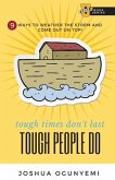 tough times don't last, TOUGH PEOPLE DO: 9 Ways to Weather the Storm and Come Out on Top!