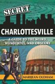 Secret Charlottesville: A Guide to the Weird, Wonderful, and Obscure