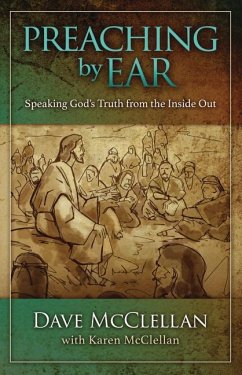 Preaching by Ear: Speaking God's Truth from the Inside Out - McClellan, Dave