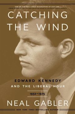 Catching the Wind: Edward Kennedy and the Liberal Hour, 1932-1975 - Gabler, Neal