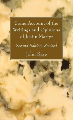 Some Account of the Writings and Opinions of Justin Martyr; Second Edition, Revised - Kaye, John