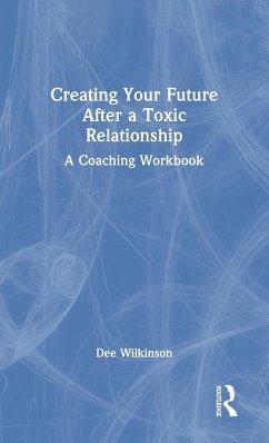 Creating Your Future After a Toxic Relationship - Wilkinson, Dee