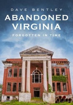 Abandoned Virginia: Forgotten in Time - Bentley, Dave