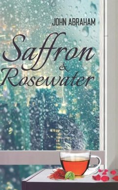 Saffron & Rosewater: Story of two lives entwined by destiny - Abraham, John