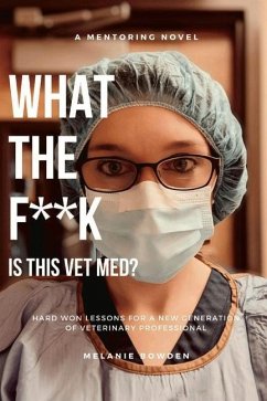 What the F**k Is This Vetmed?: Hard Won Lessons for a New Generation of Veterinary Professional - Bowden, Melanie