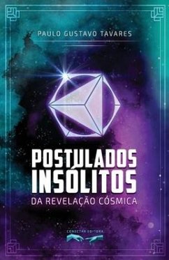 Postulados Insólitos da Revelação Cósmica - Tavares, Paulo Gustavo