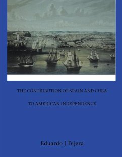 The Contribution of Spain and Cuba to American Independence - Tejera, Eduardo J