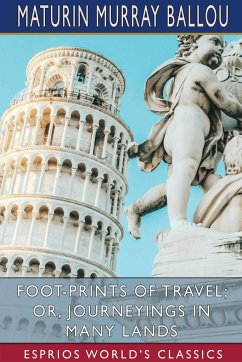 Foot-Prints of Travel; or, Journeyings in Many Lands (Esprios Classics) - Ballou, Maturin Murray