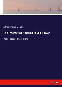 The Interest of America in Sea Power - Thayer Mahan, Alfred