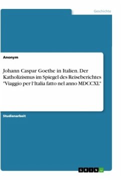 Johann Caspar Goethe in Italien. Der Katholizismus im Spiegel des Reiseberichtes &quote;Viaggio per l¿Italia fatto nel anno MDCCXL&quote;