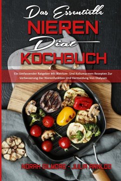 Das Essentielle Nieren Diät Kochbuch - Arnlod, Julia; Gilmore, Norah