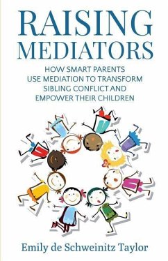 Raising Mediators: How Smart Parents Use Mediation to Transform Sibling Conflict and Empower Their Children - Taylor, Emily de Schweinitz