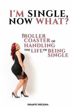 I'm Single, Now What?: The Roller Coaster of Handling the Life of Being Single - Helena, Shanti
