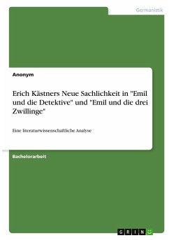 Erich Kästners Neue Sachlichkeit in &quote;Emil und die Detektive&quote; und &quote;Emil und die drei Zwillinge&quote;