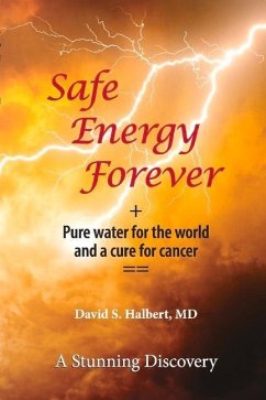 Safe Energy Forever: + Pure Water for the World and a Cure for Cancer - Halbert, David S.