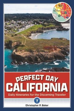 Perfect Day California: Daily Itineraries for the Discerning Traveler - Baker, Christopher