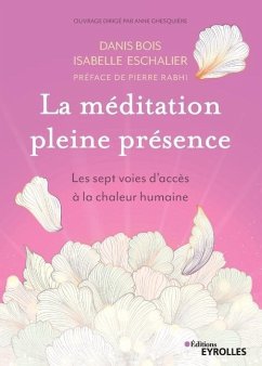 La méditation pleine présence: Les sept voies d'accès à la chaleur humaine. Préface de Pierre Rabhi - Eschalier, Isabelle; Bois, Danis