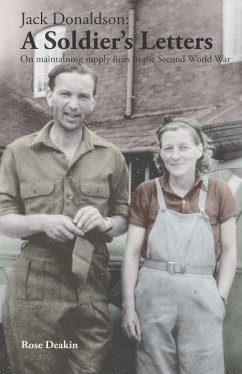 Jack Donaldson: A Soldier's Letters: On maintaining supply lines in the Second World War - Deakin, Rose; Donaldson, Jack