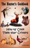 The Hunter's Cookbook or &quote;How Ta' Cook Them Thar' Critters&quote;