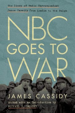 NBC Goes to War: The Diary of Radio Correspondent James Cassidy from London to the Bulge - Cassidy, James