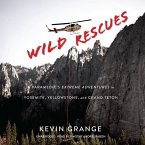 Wild Rescues Lib/E: A Paramedic's Extreme Adventures in Yosemite, Yellowstone, and Grand Teton