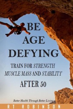 Be Age Defying Train to Maintain Your Strength, Muscle Mass, and Stability After 50 (eBook, ePUB) - Robinson, Rt