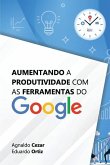 Aumentando a Produtividade com as Ferramentas do Google Aumentando a Produtividade com as Ferramentas do Google