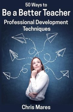 50 Ways to Be a Better Teacher: Professional Development Techniques - Mares, Chris