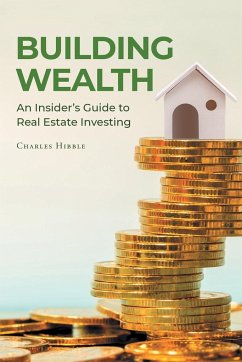 Building Wealth: An Insider's Guide to Real Estate Investing