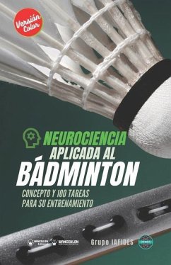 Neurociencia aplicada al bádminton: Concepto y 100 tareas para su entrenamiento (Versión Edición Color) - Iafides, Grupo