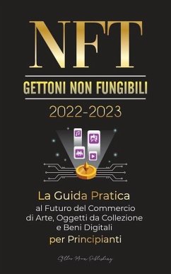 NFT (Gettoni non fungibili) 2022-2023 - La Guida Pratica al Futuro del Commercio di Arte, Oggetti da Collezione e Beni Digitali per Principianti (Open - Stellar Moon Publishing