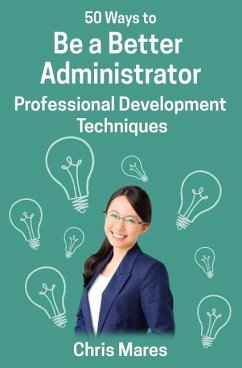 50 Ways to Be a Better Administrator: Professional Development Techniques - Mares, Chris