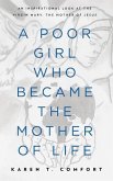 A Poor Girl Who Became the Mother of Life: An Inspirational Look at the Virgin Mary, the Mother of Jesus