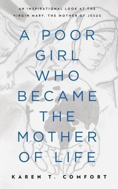 A Poor Girl Who Became the Mother of Life: An Inspirational Look at the Virgin Mary, the Mother of Jesus - Comfort, Karen T.
