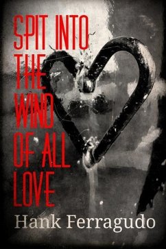 Spit Into The Wind Of All Love: Collected Poems: 1990 - 2014 - Ferragudo, Hank