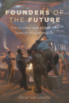 Founders of the Future: The Science and Industry of Spanish Modernization - Useche, Óscar Iván
