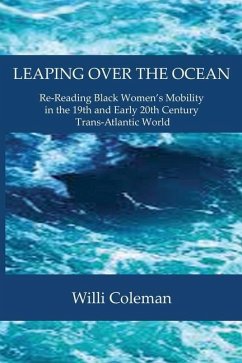 Leaping Over the Ocean: Re-Reading Black Women's Mobility in the 19th and Early 20th Century Trans-Atlantic World - Coleman, Willi