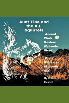 Aunt Tina and the A.I. Squirrels Annual Work Review (Episode Five) Choir Rehearsal (Episode Six) - Hewitt, Lorrie