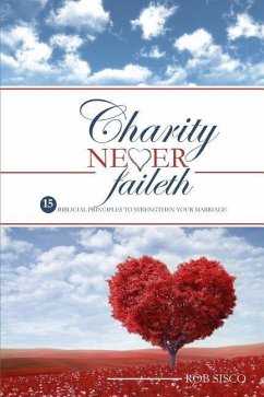 Charity Never Faileth: 15 Biblical Principles To Strengthen Your Marriage - Sisco, Rob