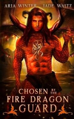 Chosen By The Fire Dragon Guard: Dragon Shifter Romance - Waltz, Jade; Winter, Aria